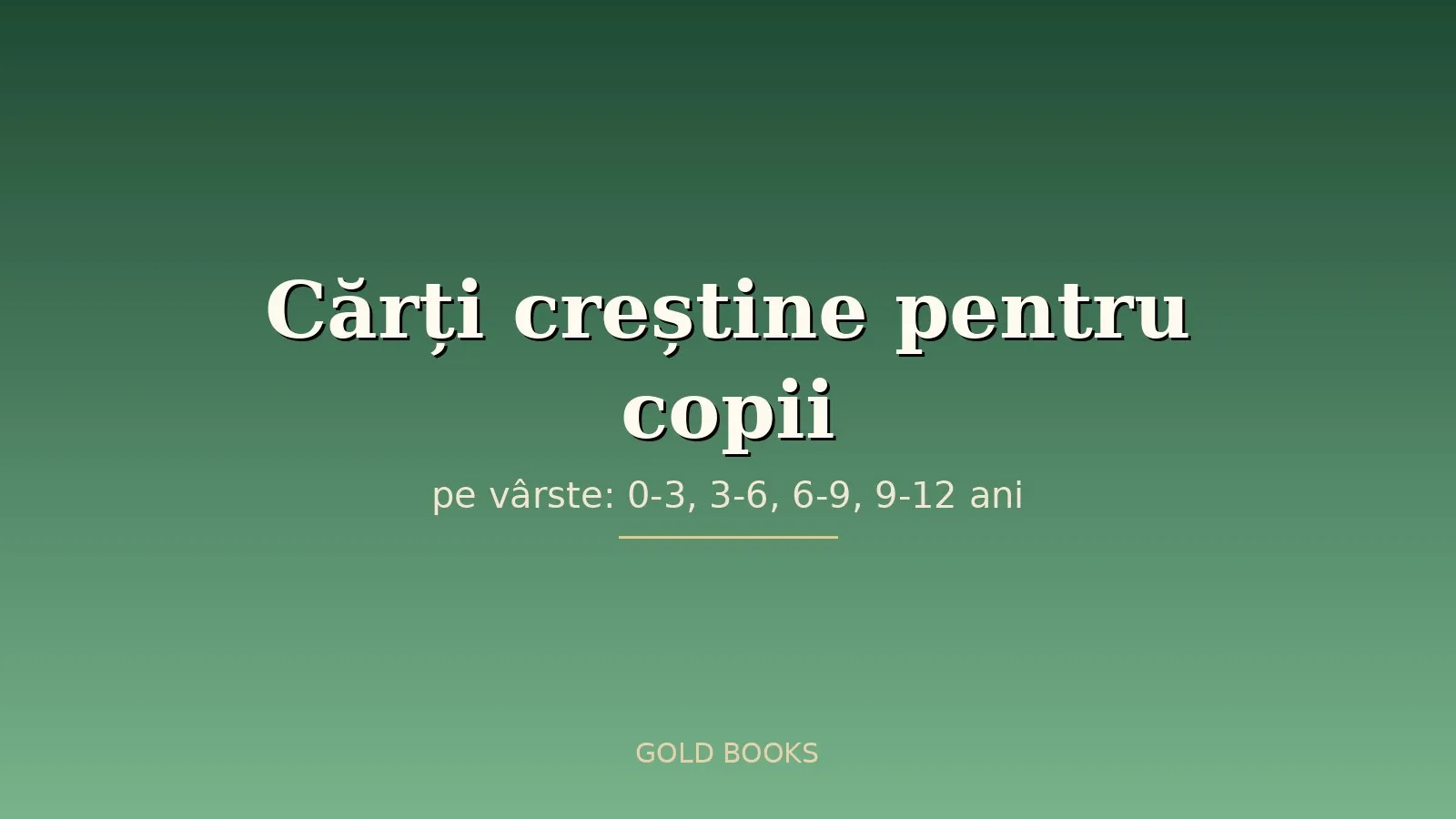 Cărți creștine pentru copii, pe vârste: ce citești la 0-3, 3-6, 6-9 și 9-12 ani