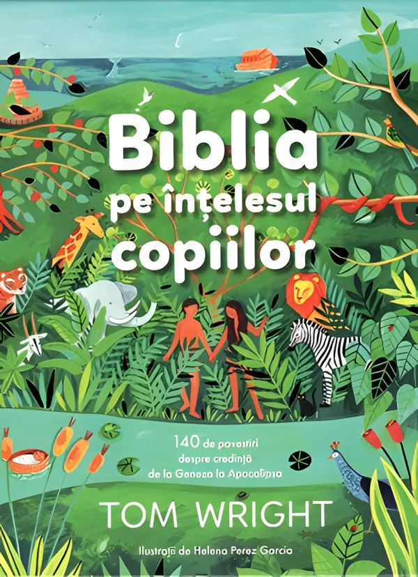Biblia pe înțelesul copiilor. 140 de povestiri despre credință, de la Geneza la Apocalipsa