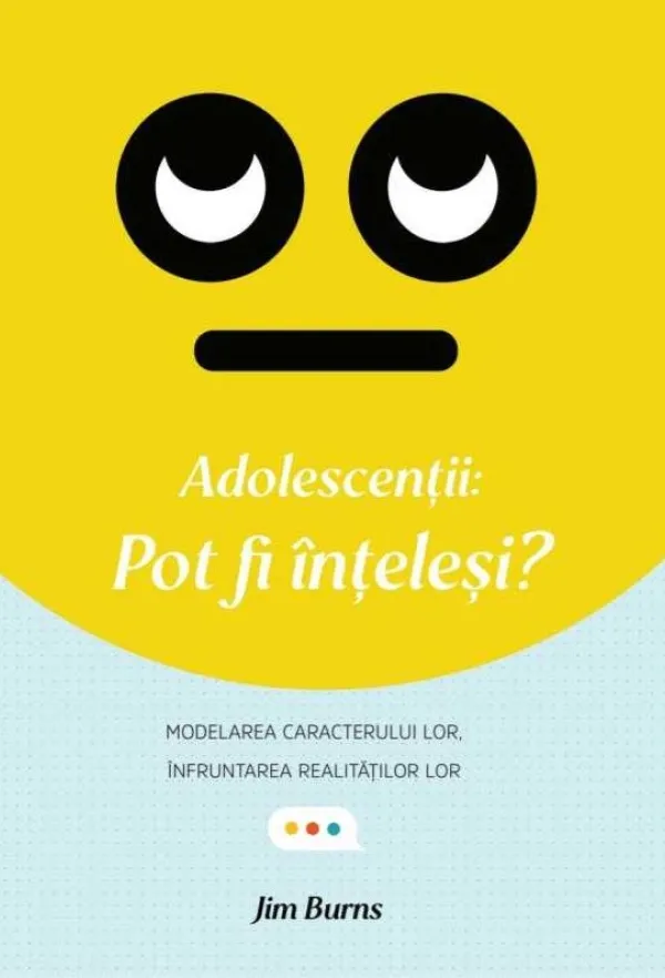Adolescenții: Pot fi înțeleși? Modelarea caracterului lor, înfruntarea realităților lor