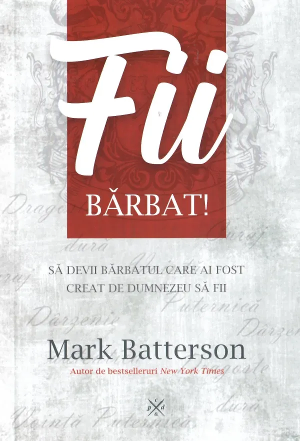 Fii bărbat! Să devii bărbatul care ai fost creat de Dumnezeu să fii