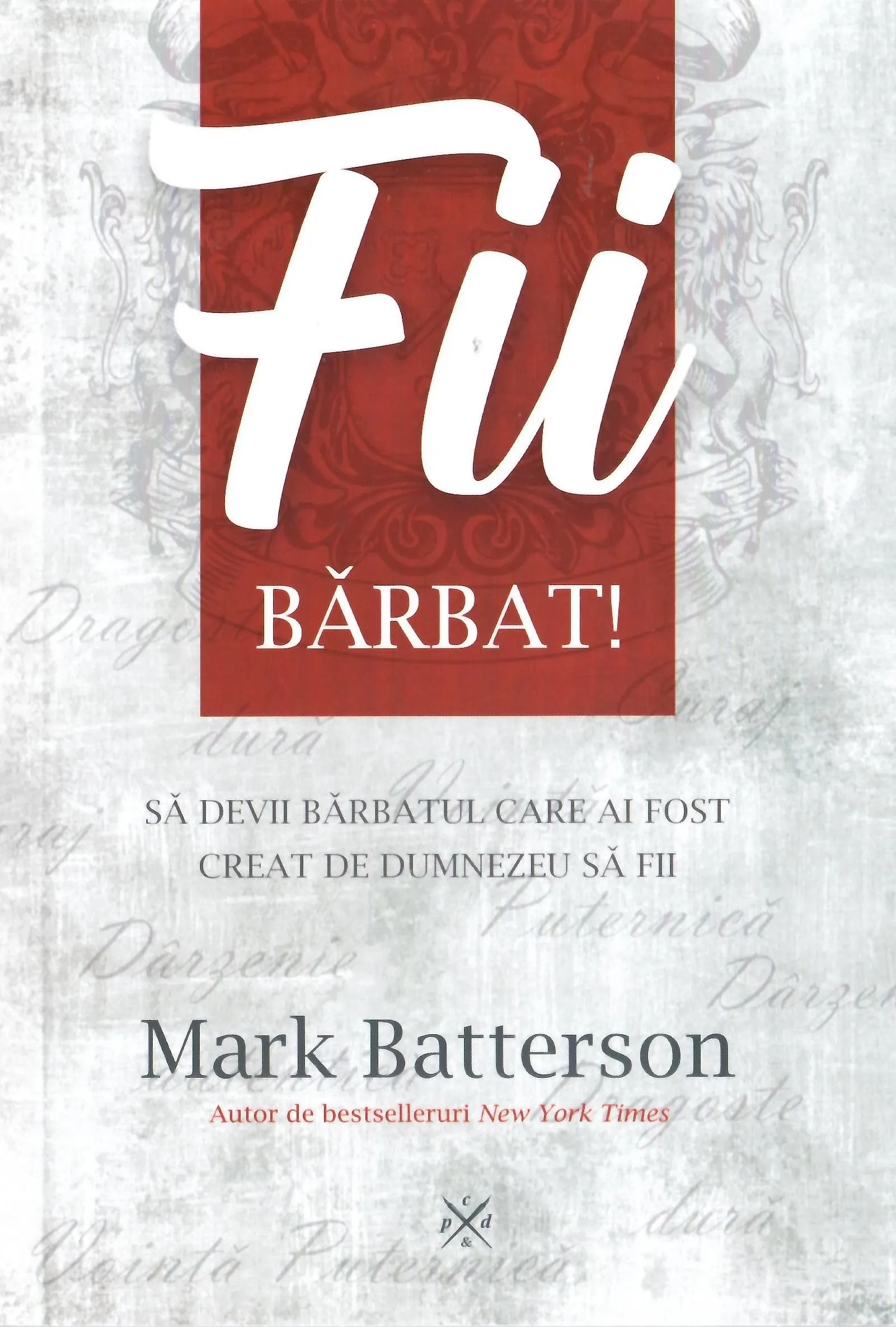 Fii bărbat! Să devii bărbatul care ai fost creat de Dumnezeu să fii