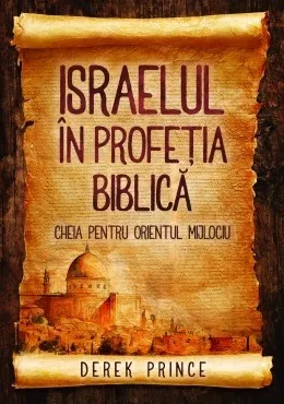 Israelul în profeţia biblică - cheia pentru Orientul Mijlociu