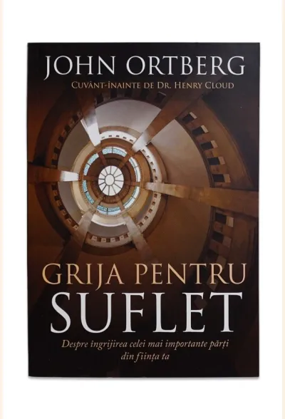 Grija pentru suflet. Despre ingrijirea celei mai importante parti din fiinta ta