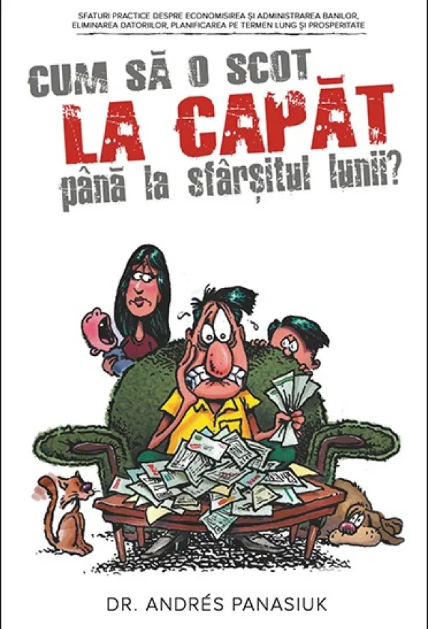 Cum sa o scot la capat pana la sfarsitul lunii? Sfaturi practice despre economisirea si administrarea banilor, eliminarea datoriilor, planificarea pe termen lung si prosperitate