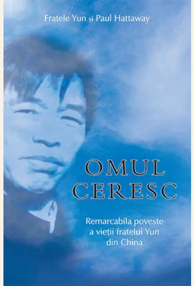 Omul ceresc. Remarcabila poveste a vietii fratelui Yun din China
