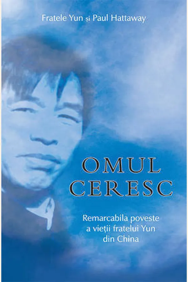 Omul ceresc. Remarcabila poveste a vietii fratelui Yun din China