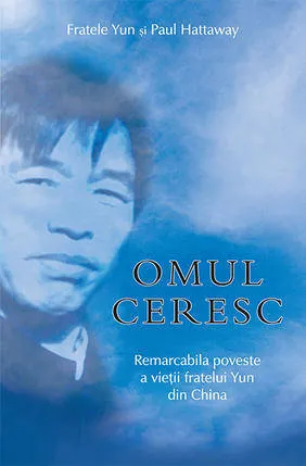 Omul ceresc. Remarcabila poveste a vietii fratelui Yun din China