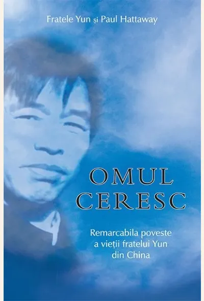 Omul ceresc. Remarcabila poveste a vieții fratelui Yun din China