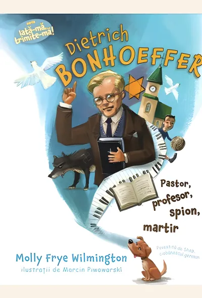 Dietrich Bonhoeffer. Pastor, profesor, spion, martir (seria Iată-mă, trimite-mă!)