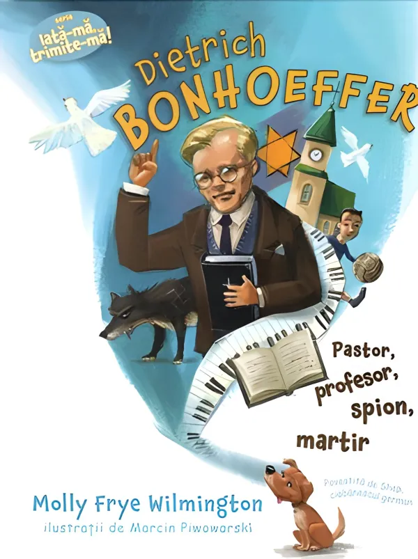 Dietrich Bonhoeffer. Pastor, profesor, spion, martir (seria Iată-mă, trimite-mă!)