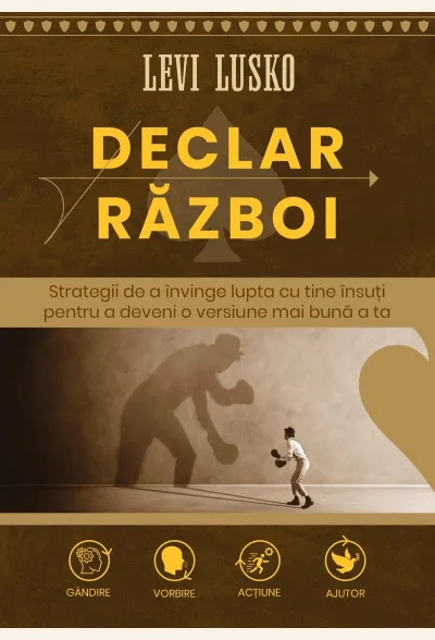 Declar război: Strategii de a învinge lupta cu ține însuți pentru a deveni o versiune mai bună a ta
