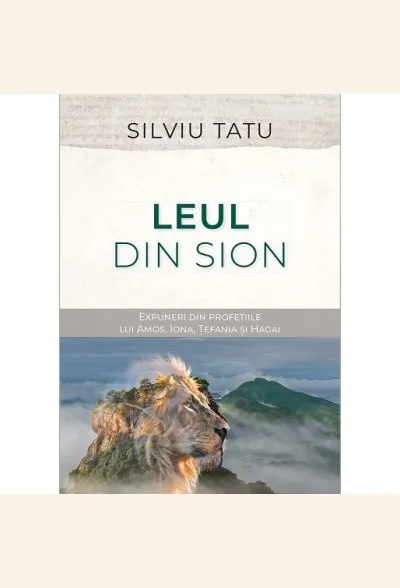 Leul din Sion: Expuneri din profețiile lui Amos, Iona, Țefania și Hagai