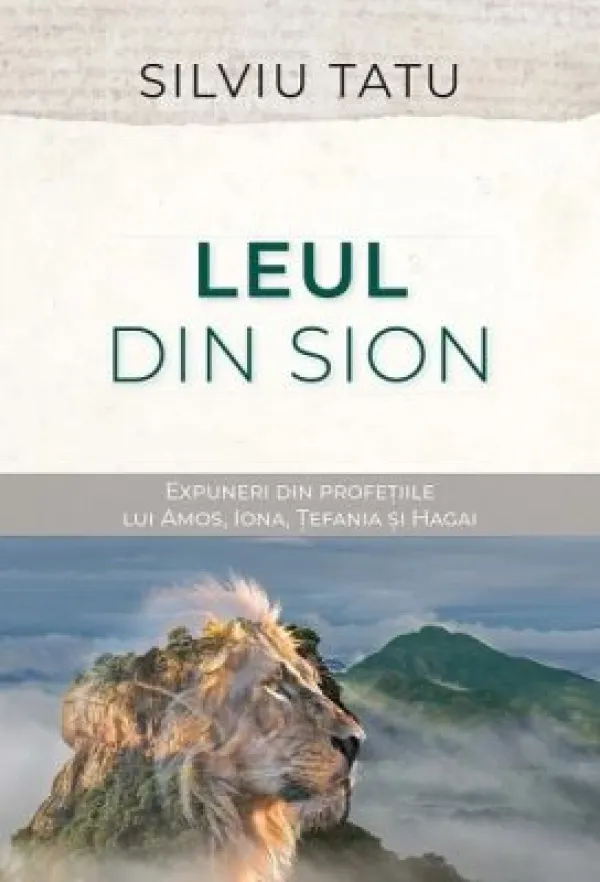 Leul din Sion: Expuneri din profețiile lui Amos, Iona, Țefania și Hagai