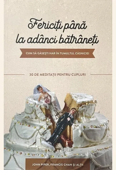 Fericiți până la adânci bătrâneți: Cum să găsești har în tumultul căsniciei – 30 de meditații pentru cupluri