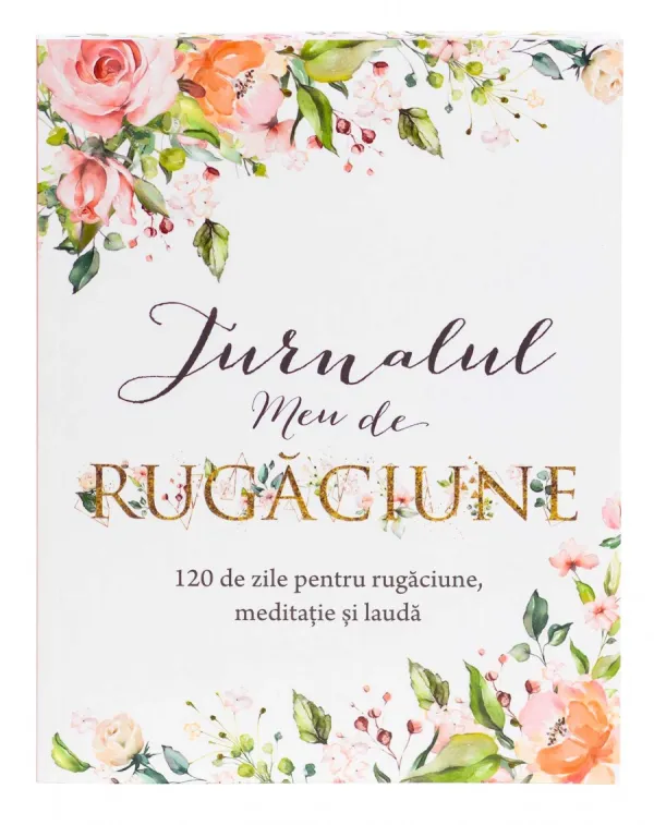 Jurnalul meu de rugăciune: 120 de zile pentru rugăciune, meditație și laudă