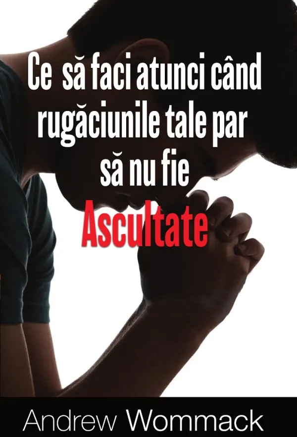 Ce să faci atunci când rugăciunile tale par să nu fie ascultate