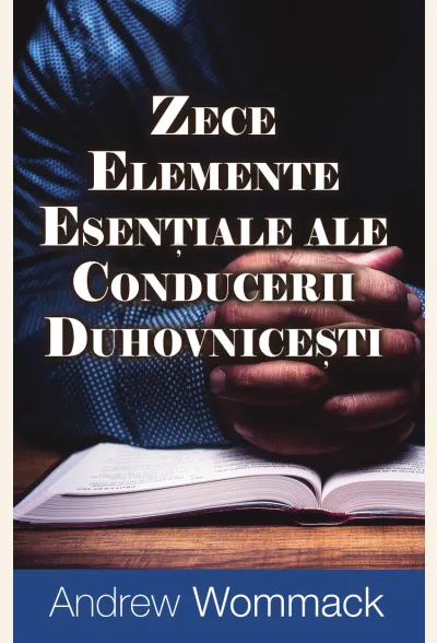 Zece elemente esențiale ale conducerii duhovnicești