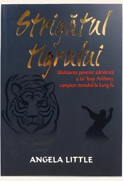 Strigătul tigrului. Uluitoarea poveste adevărată a lui Tony Anthony, campion mondial la kung fu