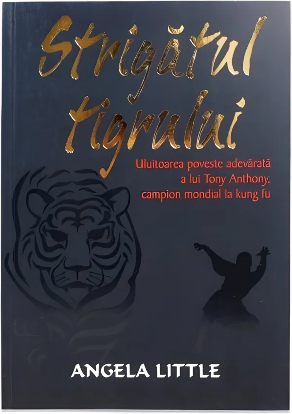 Strigătul tigrului. Uluitoarea poveste adevărată a lui Tony Anthony, campion mondial la kung fu