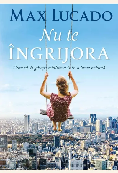 Nu te îngrijora. Cum să-ți găsești echilibrul într-o lume nebună