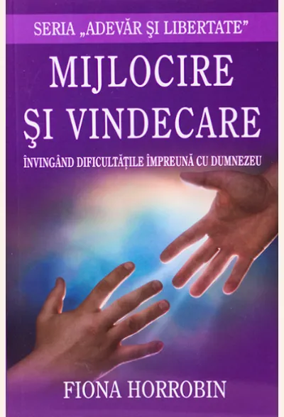 Mijlocire si vindecare. Invingand dificultatile impreuna cu Dumnezeu. Seria 'Adevar si libertate'