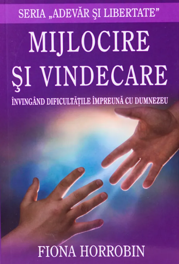 Mijlocire si vindecare. Invingand dificultatile impreuna cu Dumnezeu. Seria 'Adevar si libertate'