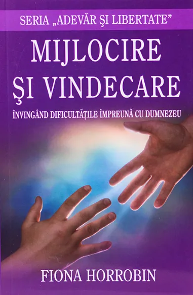 Mijlocire si vindecare. Invingand dificultatile impreuna cu Dumnezeu. Seria 'Adevar si libertate'