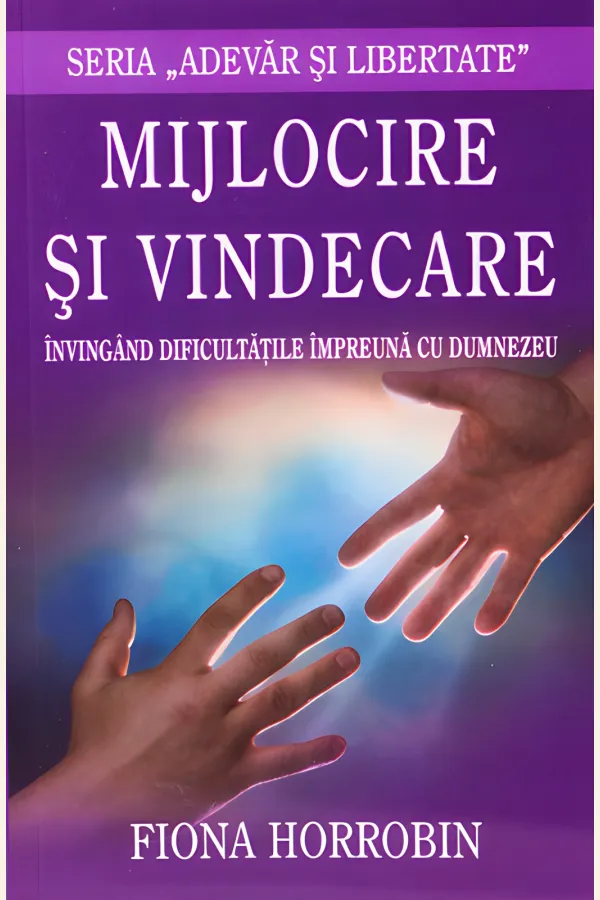 Mijlocire și vindecare. Învingând dificultățile împreună cu Dumnezeu. Seria 'Adevăr și libertate'