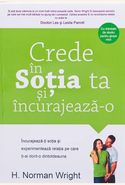 Crede in sotia ta si incurajeaz-o. Incurajeaza-ti sotia si experimenteaza relatia pe care ti-ai dorit-o dintotdeauna