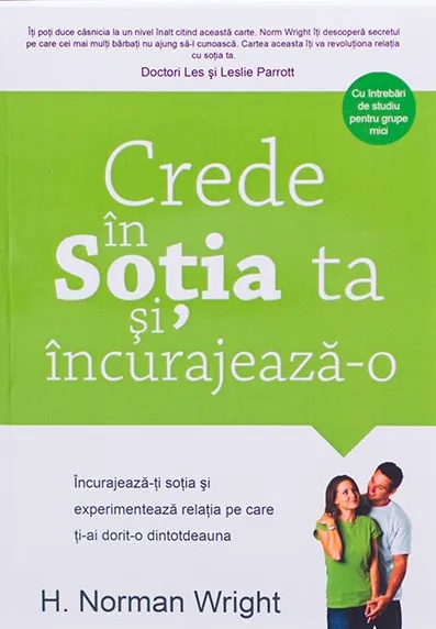Crede in sotia ta si incurajeaz-o. Incurajeaza-ti sotia si experimenteaza relatia pe care ti-ai dorit-o dintotdeauna