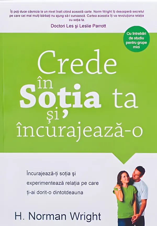 Crede în soția ta și încurajeaz-o. Încurajează-ți soția și experimentează relația pe care ți-ai dorit-o dintotdeauna