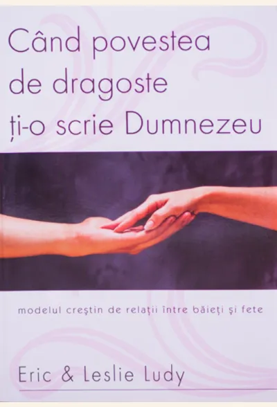Cand povestea de dragoste ti-o scrie Dumnezeu. Modelul crestin de relatii intre baieti si fete