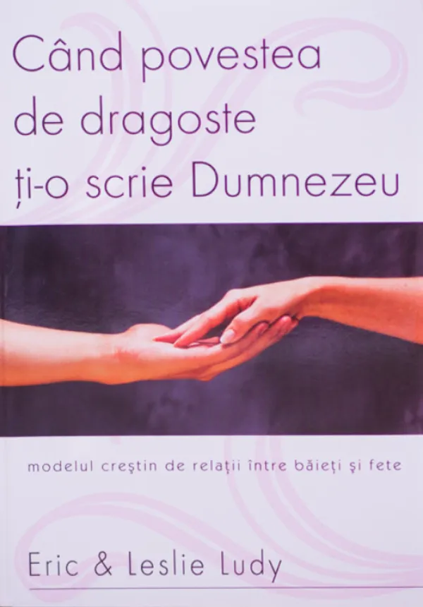 Cand povestea de dragoste ti-o scrie Dumnezeu. Modelul crestin de relatii intre baieti si fete