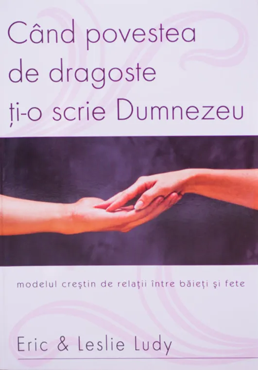 Cand povestea de dragoste ti-o scrie Dumnezeu. Modelul crestin de relatii intre baieti si fete