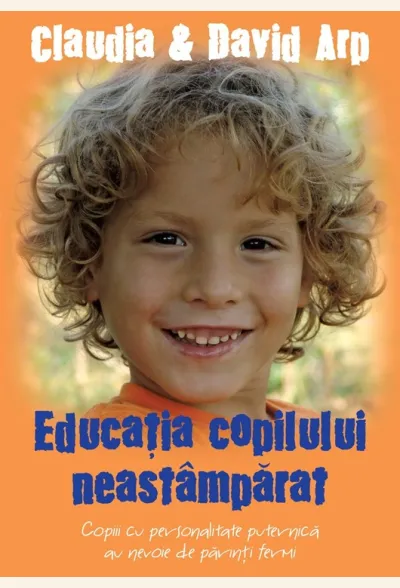 Educatia copilului neastamparat. Copiii cu personalitate puternica au nevoie de parinti fermi