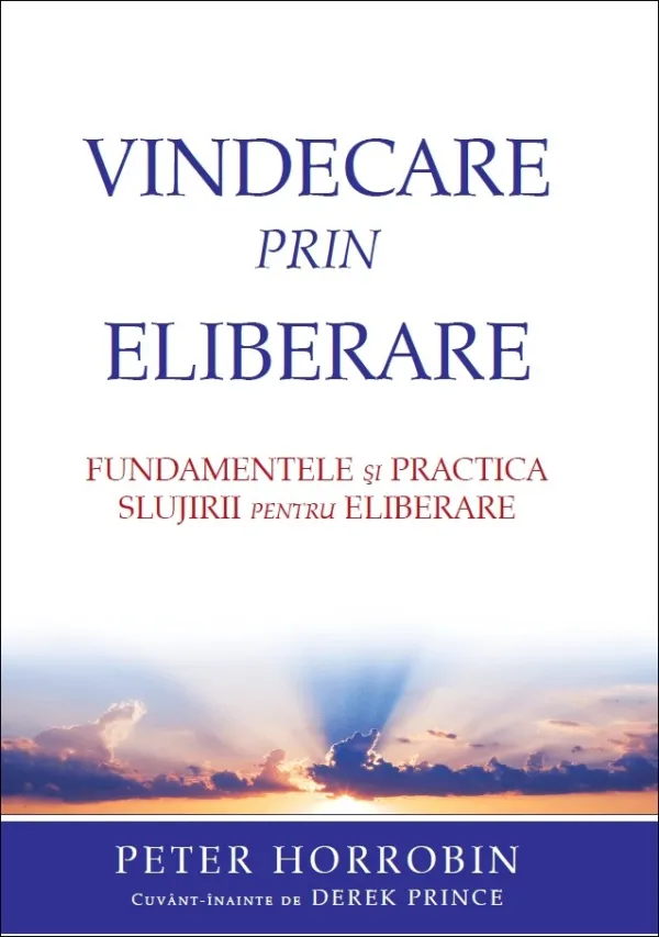 Vindecare prin eliberare. Fundamentele si practica slujirii de eliberare