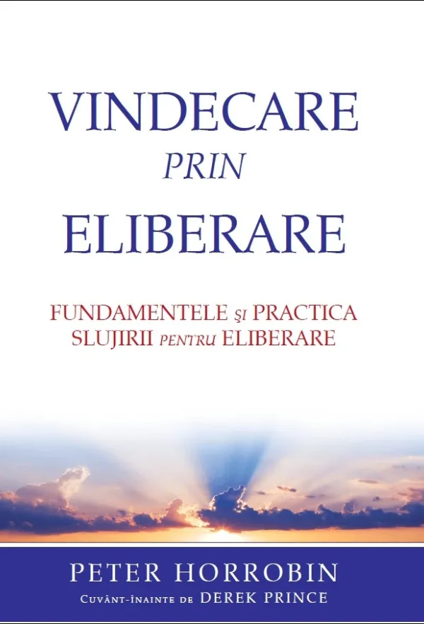 Vindecare prin eliberare. Fundamentele si practica slujirii de eliberare