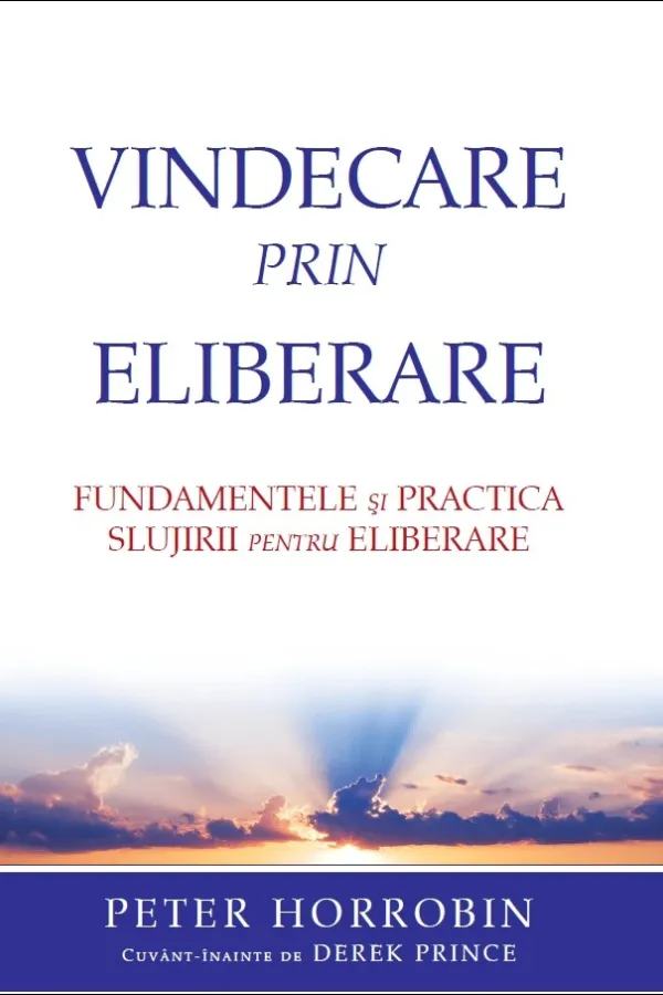 Vindecare prin eliberare. Fundamentele si practica slujirii de eliberare