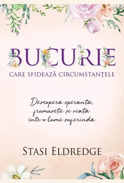 Bucurie care sfidează circumstanțele. Descoperă speranță, frumusețe și viață într-o lume suferindă