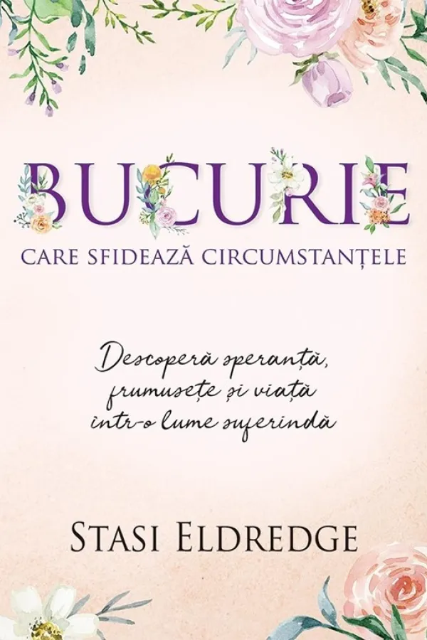 Bucurie care sfidează circumstanțele. Descoperă speranță, frumusețe și viață într-o lume suferindă