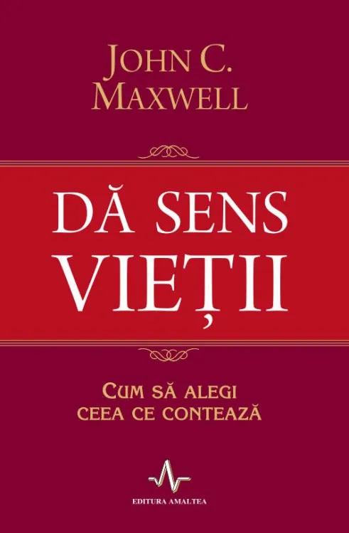 Da sens vietii. Cum sa alegi ceea ce conteaza