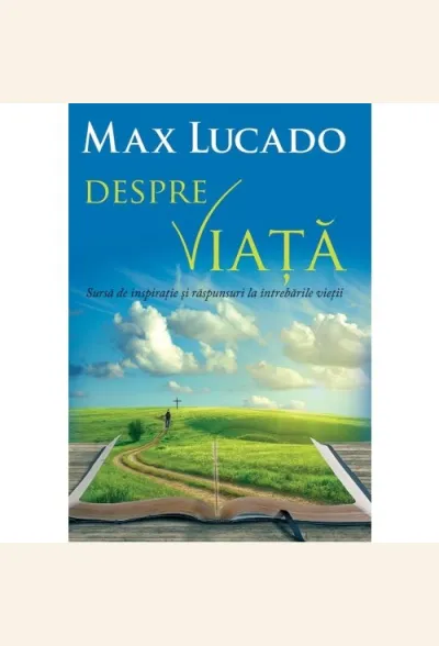 Despre viata. Sursa de inspiratie si raspunsuri la intrebarile vietii