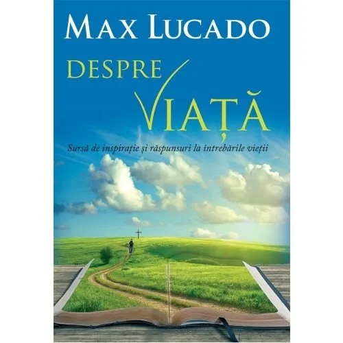 Despre viata. Sursa de inspiratie si raspunsuri la intrebarile vietii