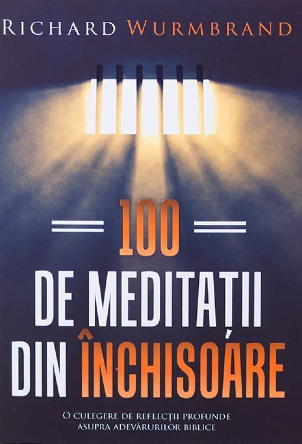100 de meditatii din inchisoare. O colectie de reflectii profunde asupra adevarurilor biblice