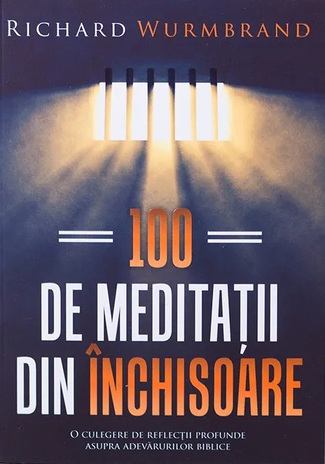 100 de meditatii din inchisoare. O colectie de reflectii profunde asupra adevarurilor biblice