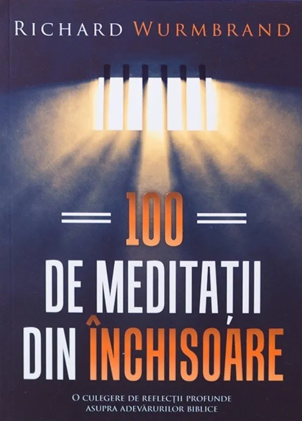 100 de meditații din închisoare. O colecție de reflecții profunde asupra adevărurilor biblice