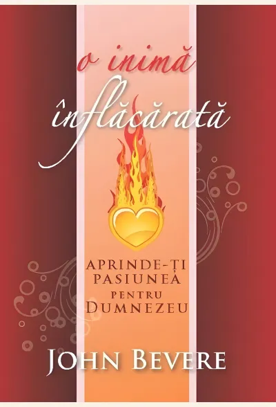 O inimă înflăcărată. Aprinde-ți pasiunea pentru Dumnezeu
