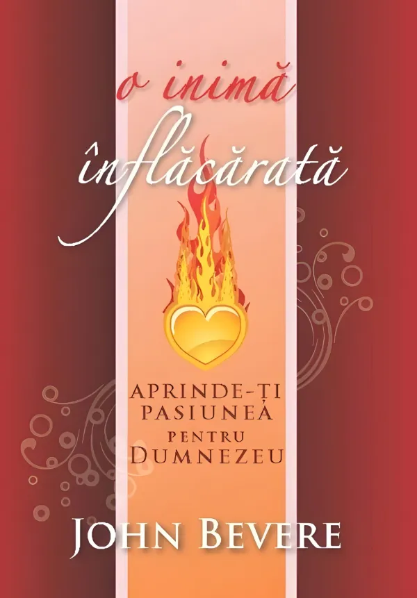 O inimă înflăcărată. Aprinde-ți pasiunea pentru Dumnezeu