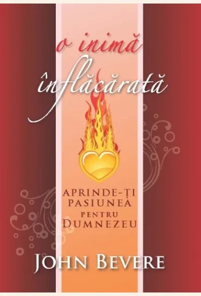 O inima inflacarata. Aprinde-ti pasiunea pentru Dumnezeu