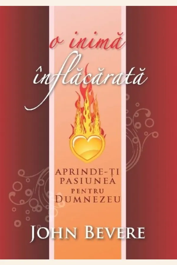O inima inflacarata. Aprinde-ti pasiunea pentru Dumnezeu